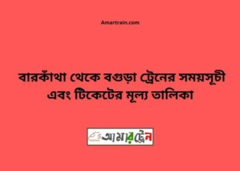 বারকাঁথা টু বগুড়া ট্রেনের সময়সূচী ও ভাড়া তালিকা