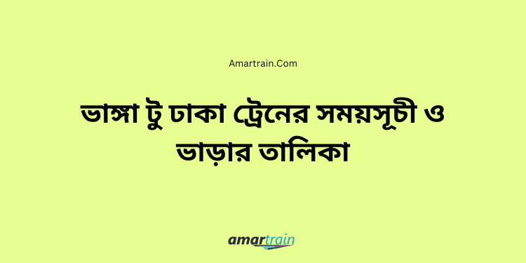 ভাঙ্গা টু ঢাকা ট্রেনের সময়সূচী ও ভাড়ার তালিকা