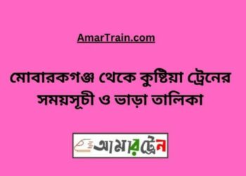 মোবারকগঞ্জ টু কুষ্টিয়া ট্রেনের সময়সূচী ও ভাড়া তালিকা