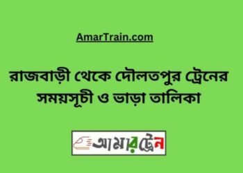 রাজবাড়ি টু দৌলতপুর ট্রেনের সময়সূচী ও ভাড়া তালিকা