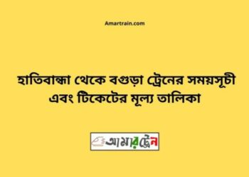 হাতিবান্ধা টু বগুড়া ট্রেনের সময়সূচী ও ভাড়া তালিকা