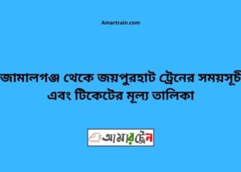 জামালগঞ্জ টু জয়পুরহাট ট্রেনের সময়সূচী ও ভাড়া তালিকা