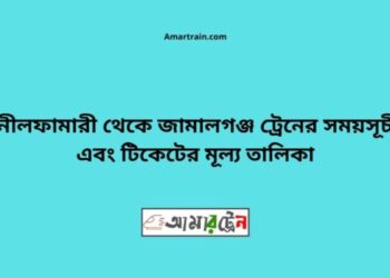 নীলফামারী টু জামালগঞ্জ ট্রেনের সময়সূচী ও ভাড়া তালিকা