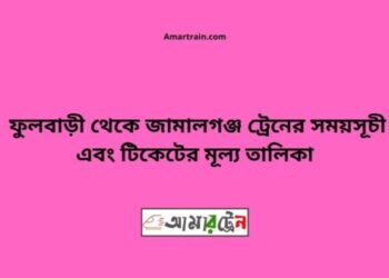 ফুলবাড়ি টু জামালগঞ্জ ট্রেনের সময়সূচী ও ভাড়া তালিকা