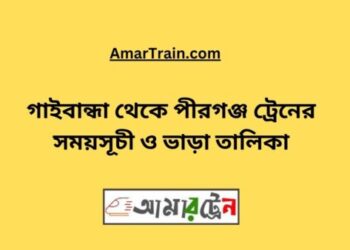 গাইবান্ধা টু পীরগঞ্জ ট্রেনের সময়সূচী ও ভাড়া তালিকা