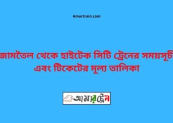 জামতৈল টু হাইটেকসিটি ট্রেনের সময়সূচী ও ভাড়া তালিকা