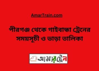 পীরগঞ্জ টু গাইবান্ধা ট্রেনের সময়সূচী ও ভাড়া তালিকা