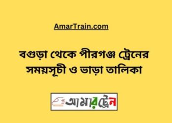 বগুড়া টু পীরগঞ্জ ট্রেনের সময়সূচী ও ভাড়া তালিকা