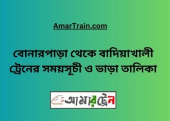 বোনারপাড়া টু বাদিয়াখালী ট্রেনের সময়সূচী ও ভাড়া তালিকা