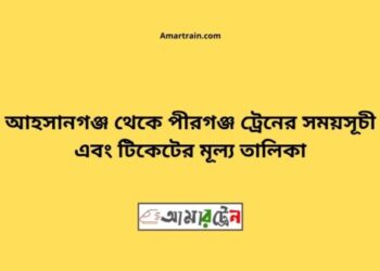 আহসানগঞ্জ টু পীরগঞ্জ ট্রেনের সময়সূচী ও ভাড়া তালিকা