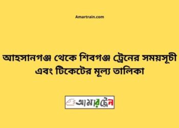 আহসানগঞ্জ টু শিবগঞ্জ ট্রেনের সময়সূচী ও ভাড়া তালিকা