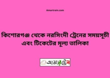 কিশোরগঞ্জ টু নরসিংদী ট্রেনের সময়সূচী, টিকেট ও ভাড়ার তালিকা