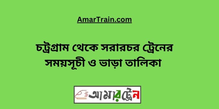 চট্রগ্রাম টু সরারচর ট্রেনের সময়সূচী, টিকেট ও ভাড়ার তালিকা