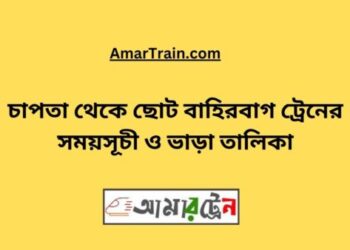 চাপতা টু ছোট বাহিরবাগ ট্রেনের সময়সূচী ও ভাড়া তালিকা