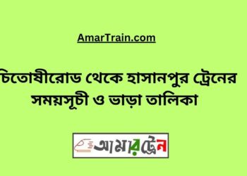 চিতোষীরোড টু হাসানপুর ট্রেনের সময়সূচী ও ভাড়া তালিকা