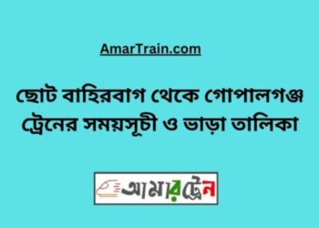 ছোট বাহিরবাগ টু গোপালগঞ্জ ট্রেনের সময়সূচী ও ভাড়া তালিকা