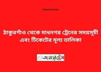 ঠাকুরগাঁও টু মাধনগর ট্রেনের সময়সূচী ও ভাড়া তালিকা