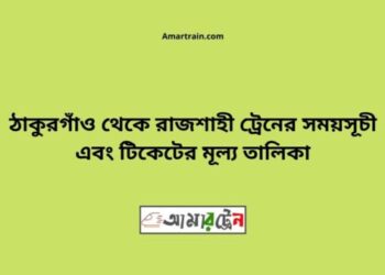 ঠাকুরগাঁও টু রাজশাহী ট্রেনের সময়সূচী ও ভাড়া তালিকা