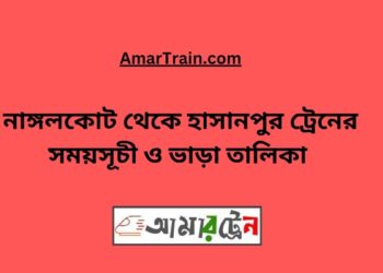 নাঙ্গলকোট টু হাসানপুর ট্রেনের সময়সূচী ও ভাড়া তালিকা