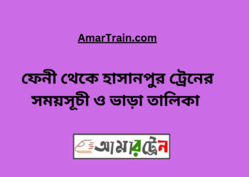 ফেনী টু হাসানপুর ট্রেনের সময়সূচী ও ভাড়া তালিকা