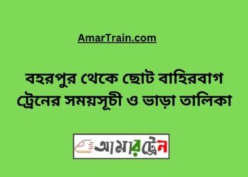 বহরপুর টু ছোট বাহিরবাগ ট্রেনের সময়সূচী ও ভাড়া তালিকা