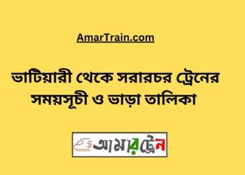 ভাটিয়ারী টু সরারচর ট্রেনের সময়সূচী, টিকেট ও ভাড়ার তালিকা