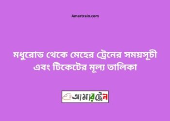 মধুরোড টু মেহের ট্রেনের সময়সূচী ও ভাড়া তালিকা