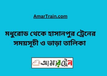 মধুরোড টু হাসানপুর ট্রেনের সময়সূচী ও ভাড়া তালিকা