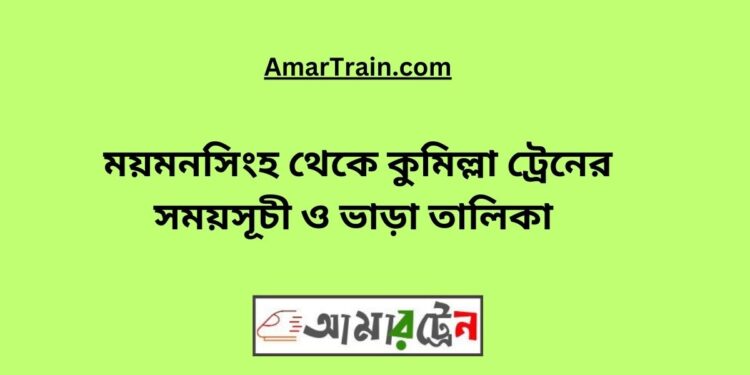 ময়মনসিংহ টু কুমিল্লা ট্রেনের সময়সূচী, টিকেট ও ভাড়ার তালিকা