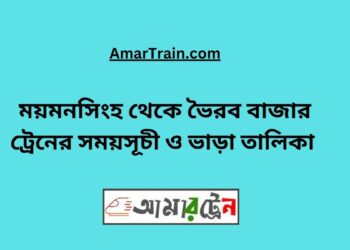 ময়মনসিংহ টু ভৈরব বাজার ট্রেনের সময়সূচী, টিকেট ও ভাড়ার তালিকা