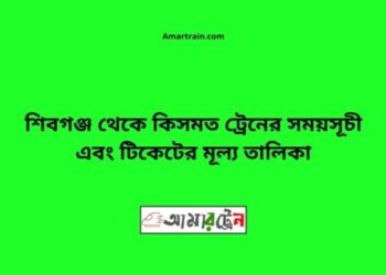 শিবগঞ্জ টু কিসমত ট্রেনের সময়সূচী ও ভাড়া তালিকা