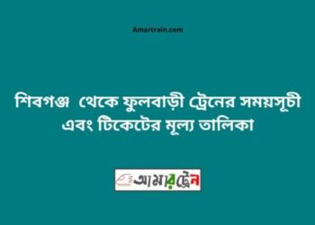 শিবগঞ্জ টু ফুলবাড়ি ট্রেনের সময়সূচী ও ভাড়া তালিকা