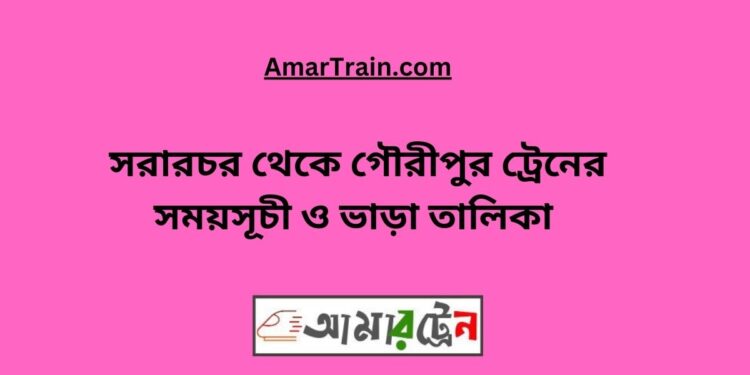 সরারচর টু গৌরীপুর ট্রেনের সময়সূচী, টিকেট ও ভাড়ার তালিকা