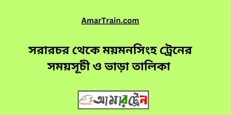 সরারচর টু ময়মনসিংহ ট্রেনের সময়সূচী, টিকেট ও ভাড়ার তালিকা