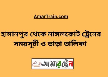 হাসানপুর টু নাঙ্গলকোট ট্রেনের সময়সূচী ও ভাড়া তালিকা