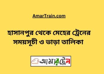 হাসানপুর টু মেহের ট্রেনের সময়সূচী ও ভাড়া তালিকা