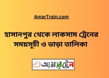 হাসানপুর টু লাকসাম ট্রেনের সময়সূচী ও ভাড়া তালিকা